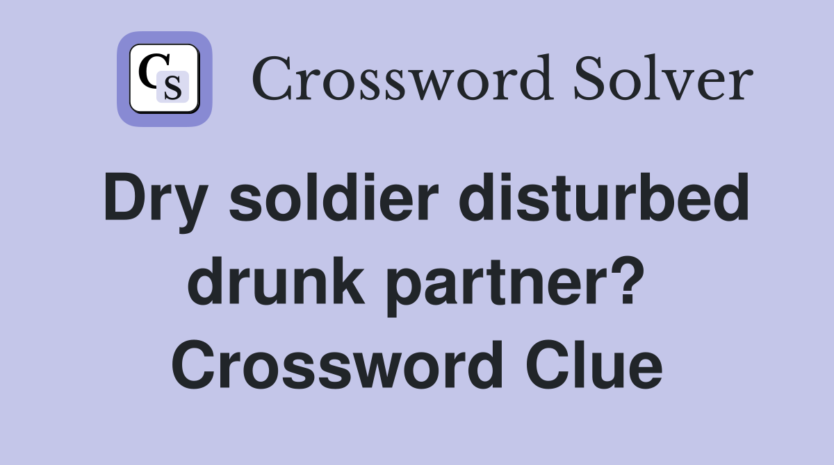 Dry soldier disturbed drunk partner? Crossword Clue