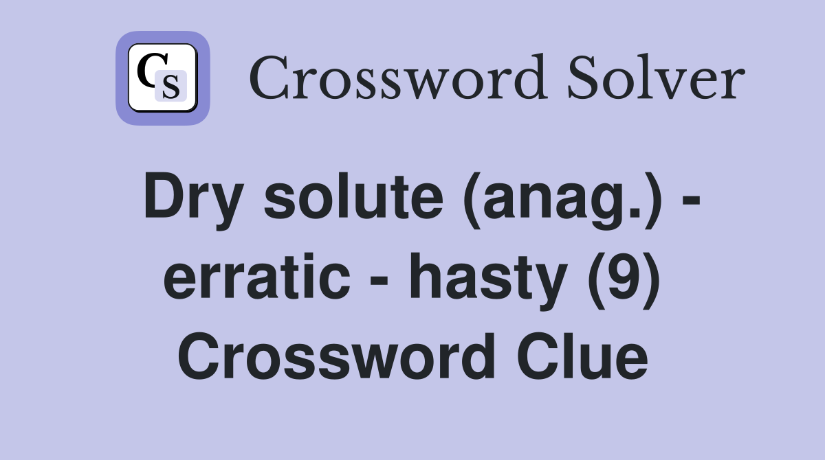 Dry solute (anag.) - erratic - hasty (9) Crossword Clue