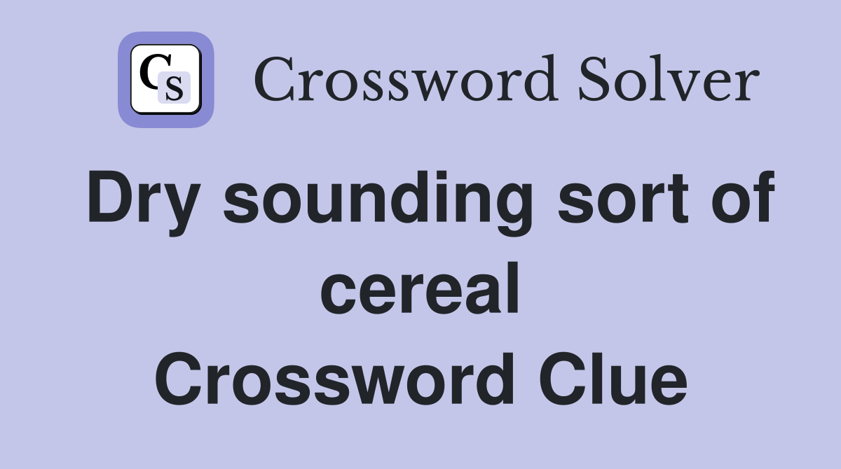 Dry sounding sort of cereal Crossword Clue