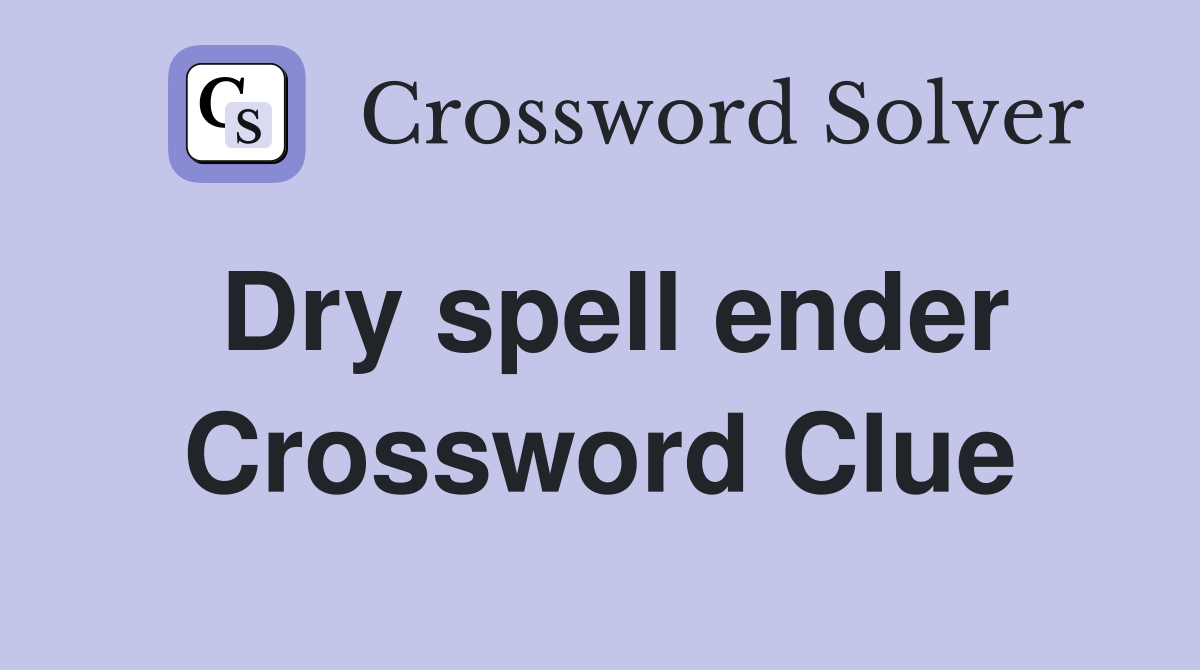 Dry spell ender Crossword Clue