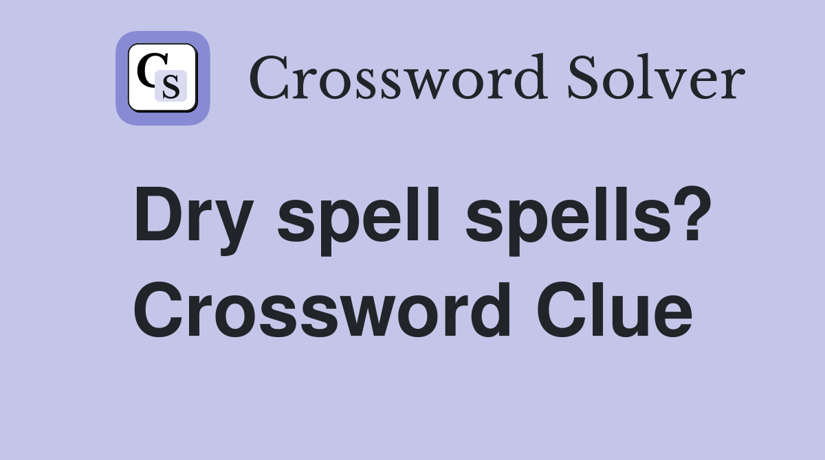 Dry spell spells? Crossword Clue
