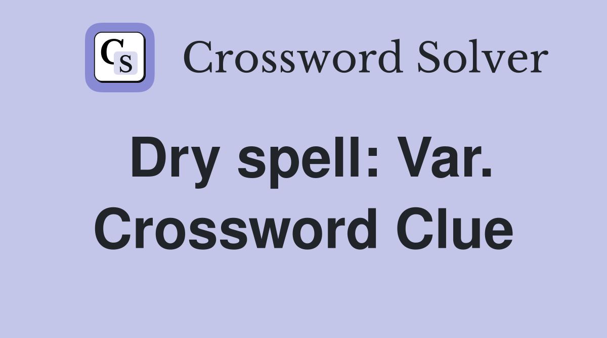 Dry spell: Var. Crossword Clue