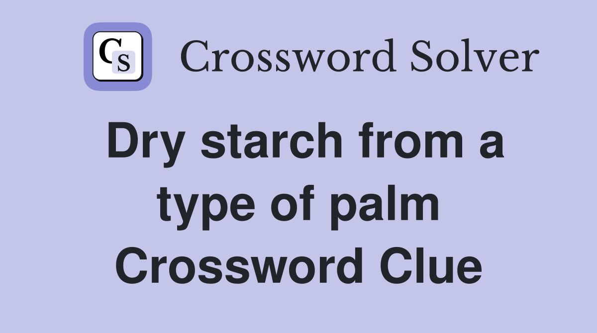 Dry starch from a type of palm Crossword Clue