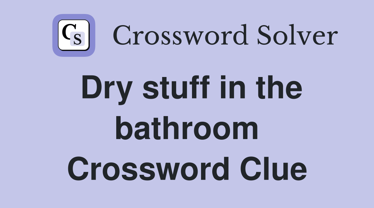 Dry stuff in the bathroom Crossword Clue
