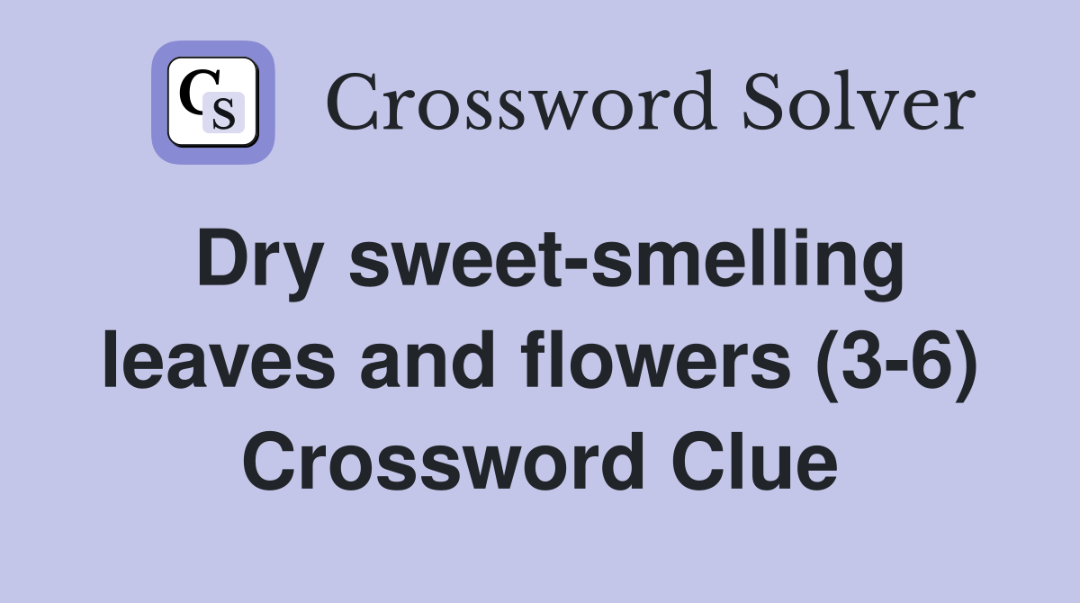 Dry sweet-smelling leaves and flowers (3-6) Crossword Clue