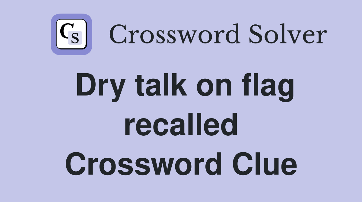 Dry talk on flag recalled Crossword Clue