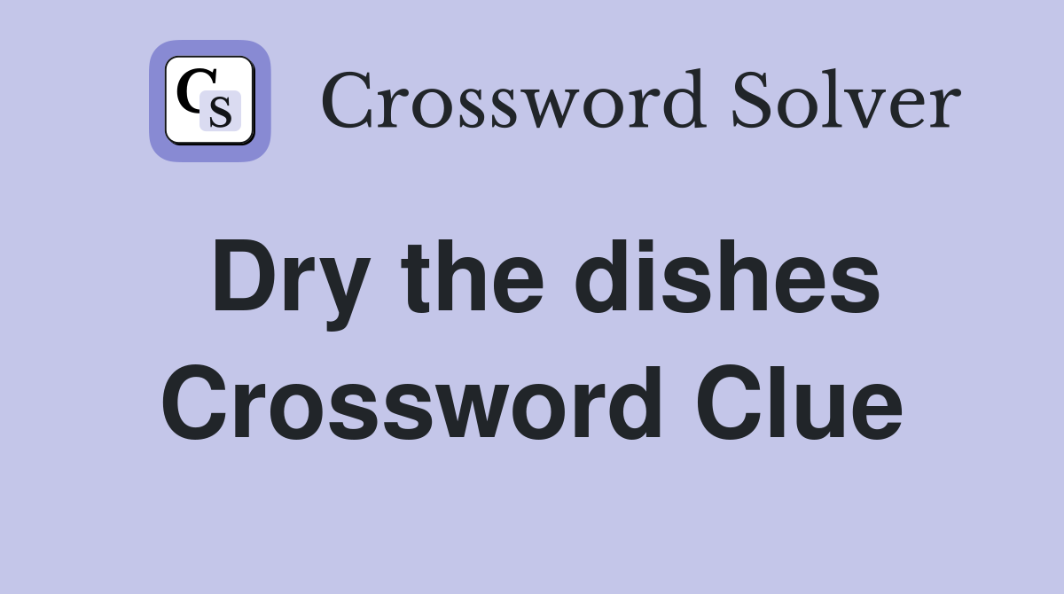 Dry the dishes Crossword Clue