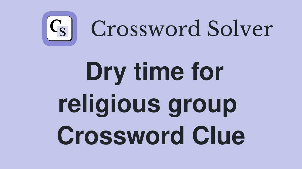 Dry time for religious group  Crossword Clue