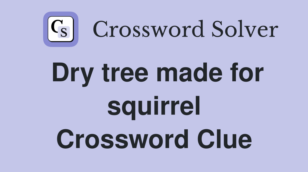 Dry tree made for squirrel Crossword Clue