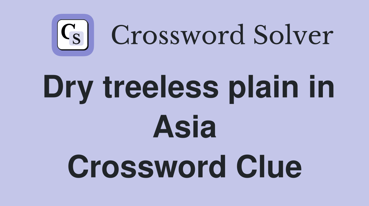 Dry treeless plain in Asia Crossword Clue