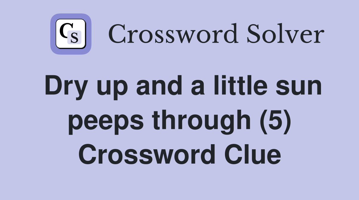 Dry up and a little sun peeps through (5) Crossword Clue