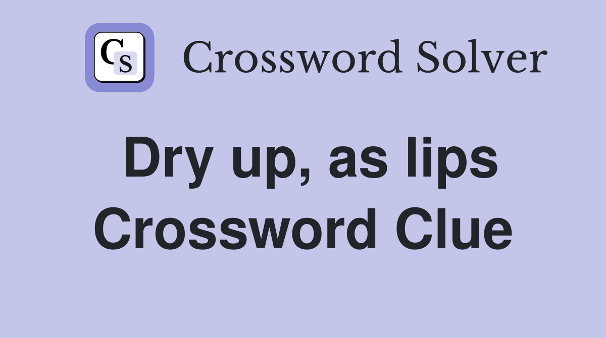 Dry up, as lips Crossword Clue