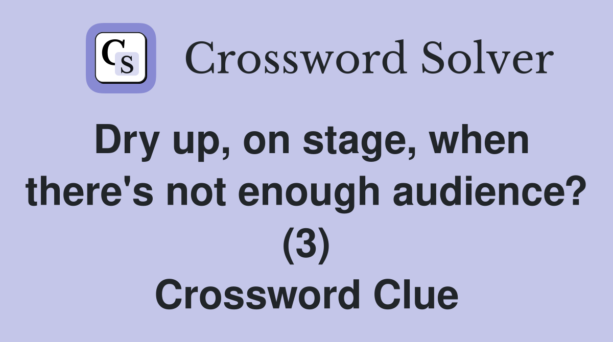 Dry up, on stage, when there's not enough audience? (3) Crossword Clue