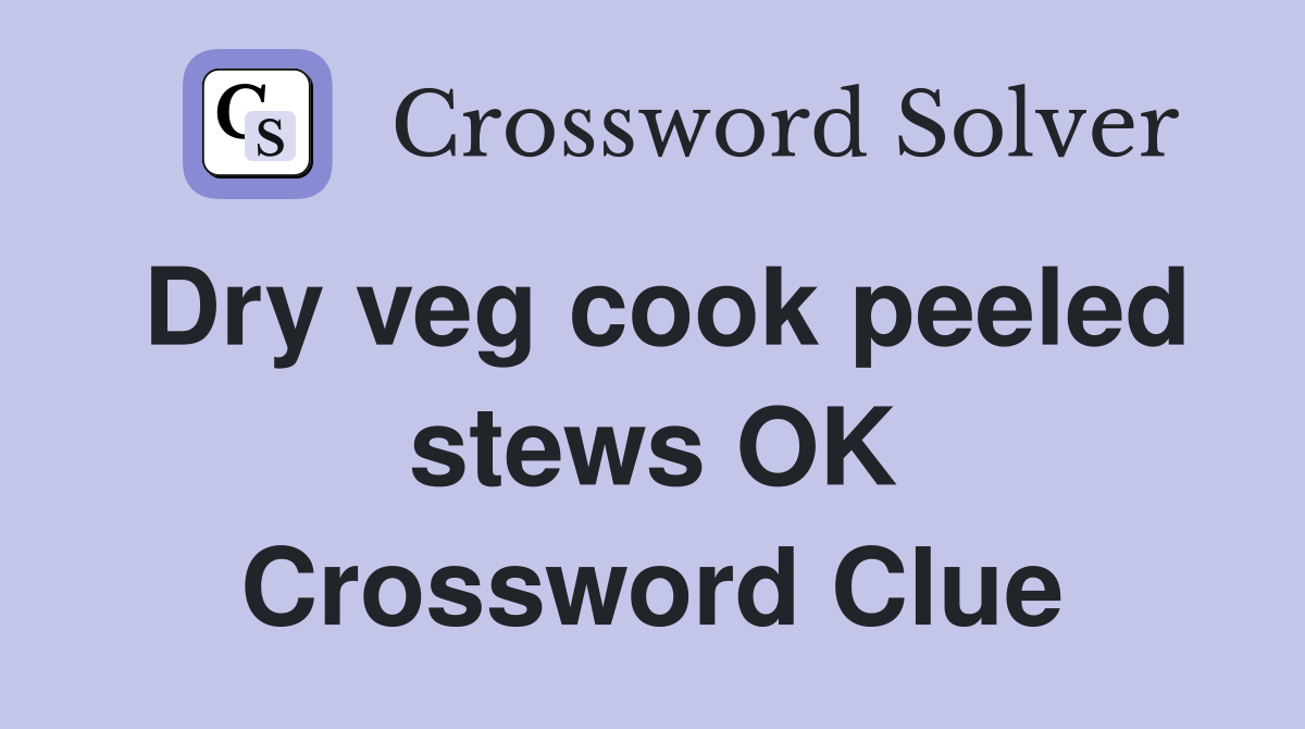 Dry veg cook peeled stews OK Crossword Clue