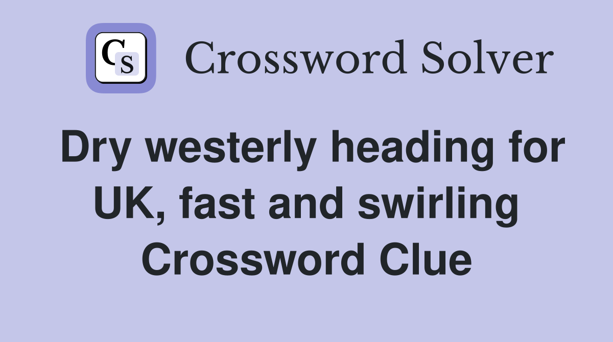 Dry westerly heading for UK, fast and swirling Crossword Clue