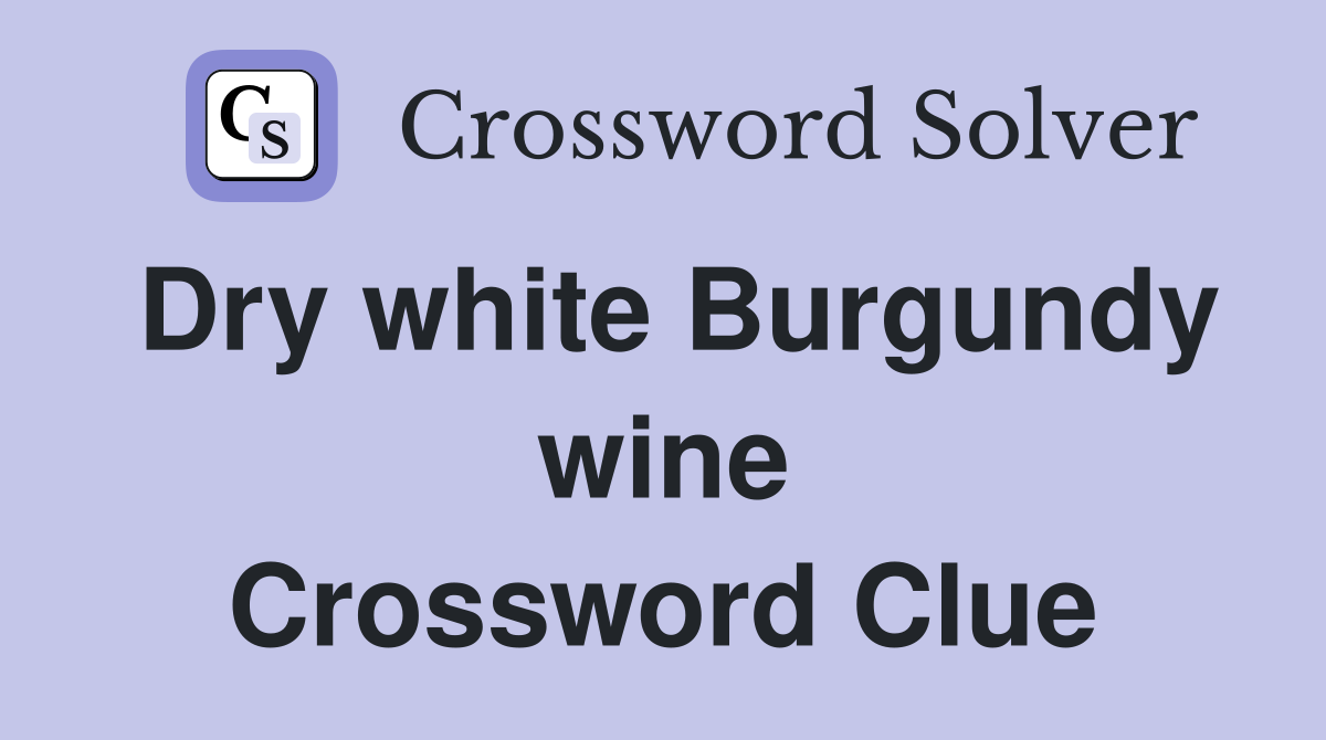 Dry white Burgundy wine Crossword Clue
