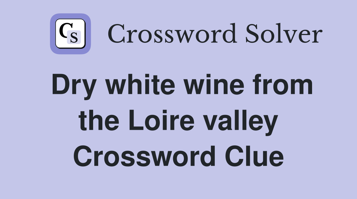 Dry white wine from the Loire valley Crossword Clue