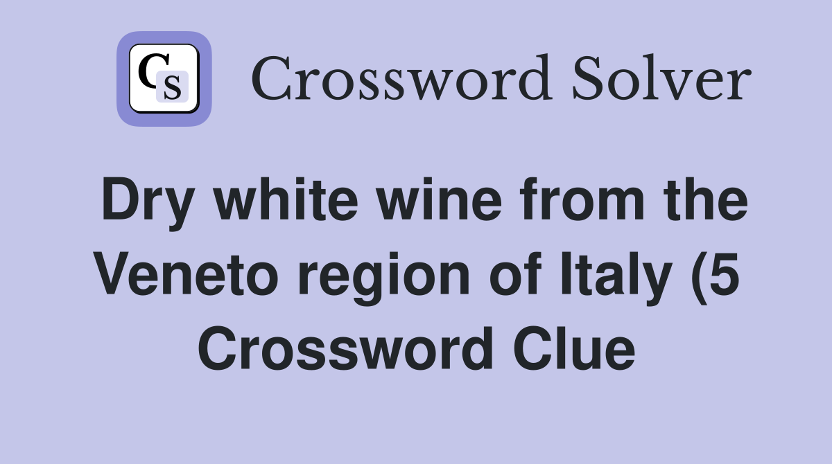 Dry white wine from the Veneto region of Italy (5) Crossword Clue Dry white wine from the Veneto region of Italy (5) Crossword Clue