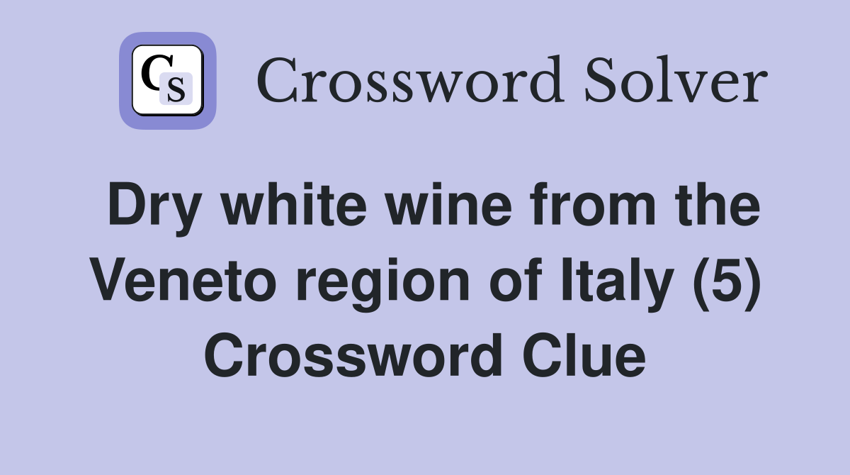 Dry white wine from the Veneto region of Italy (5) - Crossword Clue ...