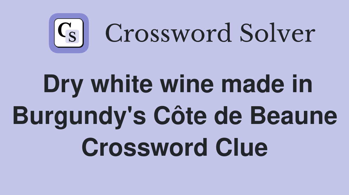 Dry white wine made in Burgundy's Côte de Beaune Crossword Clue