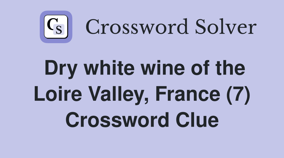 Dry white wine of the Loire Valley, France (7) Crossword Clue