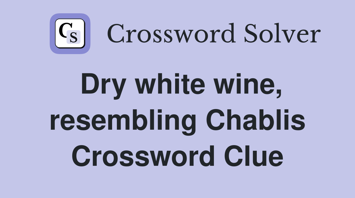 Dry white wine, resembling Chablis Crossword Clue