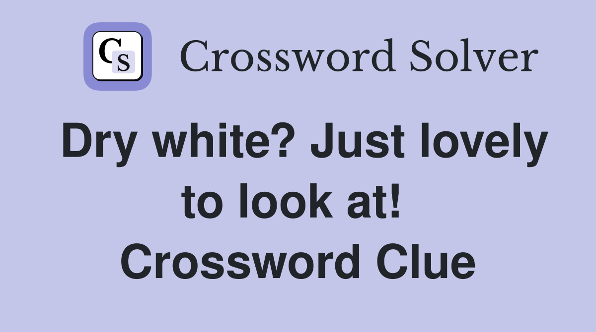 Dry white? Just lovely to look at!  Crossword Clue