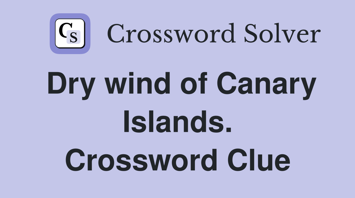 Dry wind of Canary Islands. Crossword Clue