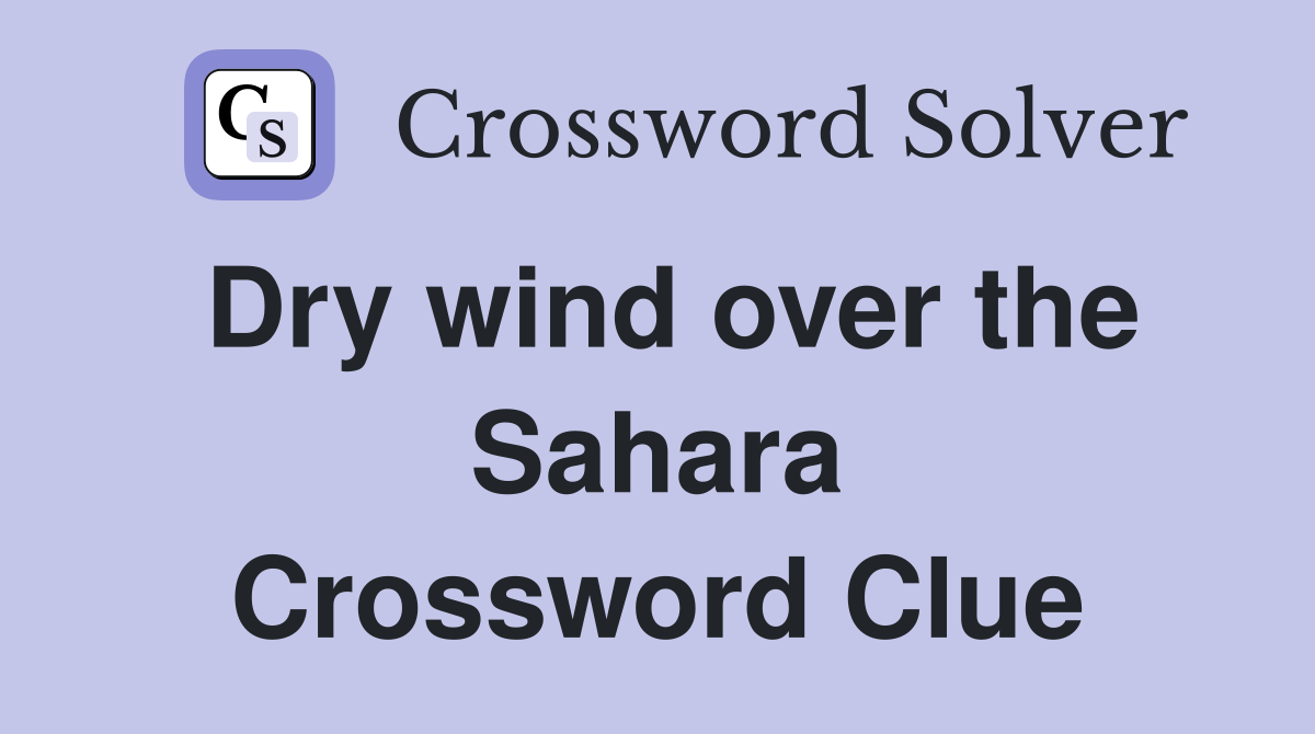 Dry wind over the Sahara Crossword Clue