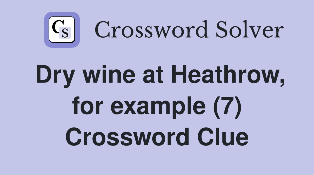 Dry wine at Heathrow, for example (7) Crossword Clue
