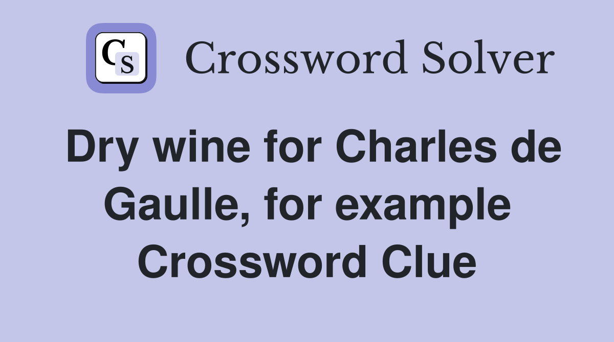 Dry wine for Charles de Gaulle, for example Crossword Clue