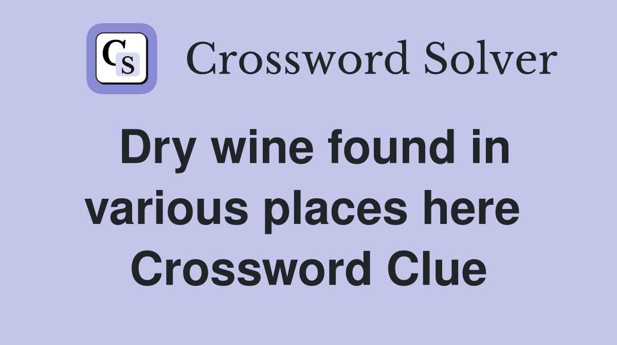 Dry wine found in various places here  Crossword Clue