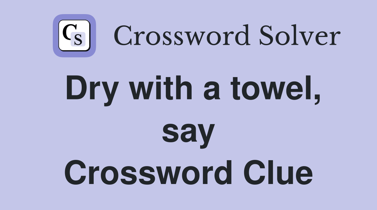 Dry with a towel, say Crossword Clue