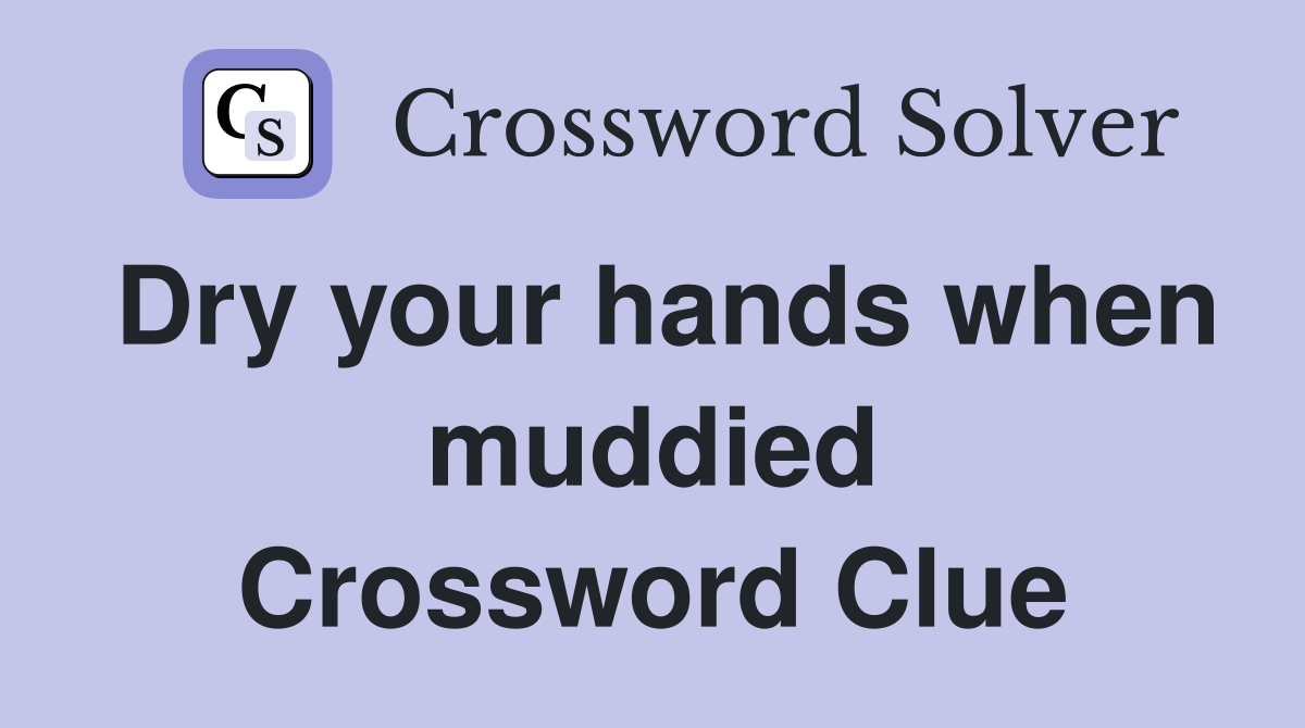 Dry your hands when muddied Crossword Clue