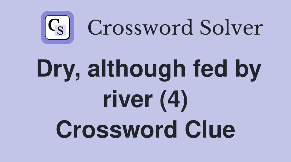 Dry, although fed by river (4) Crossword Clue