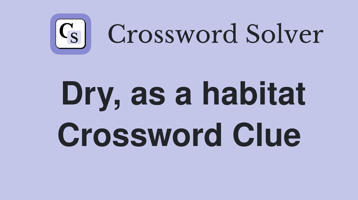 Dry, as a habitat Crossword Clue