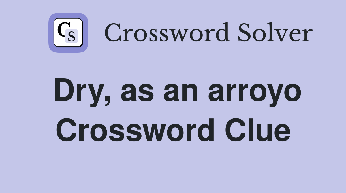Dry, as an arroyo Crossword Clue