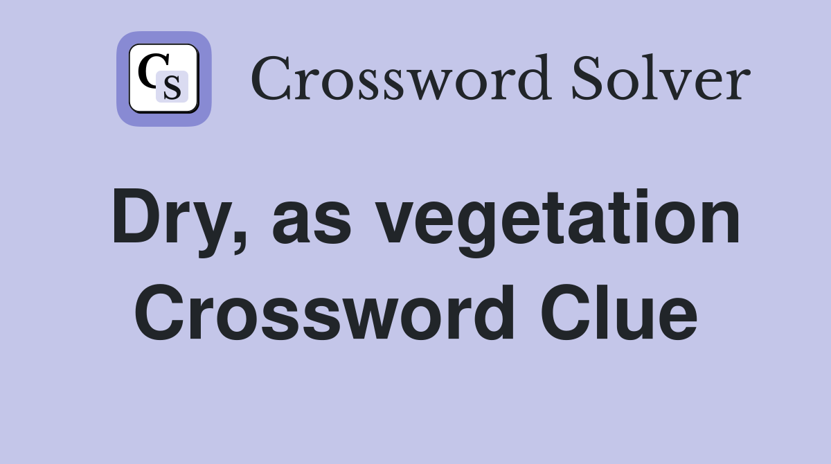 Dry, as vegetation Crossword Clue