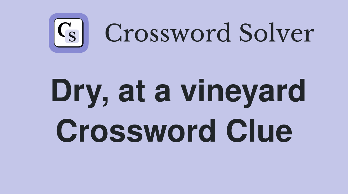 Dry, at a vineyard Crossword Clue