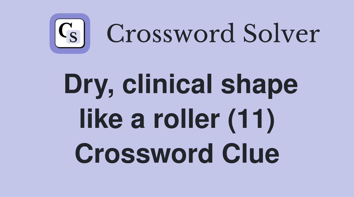 Dry, clinical shape like a roller (11) Crossword Clue
