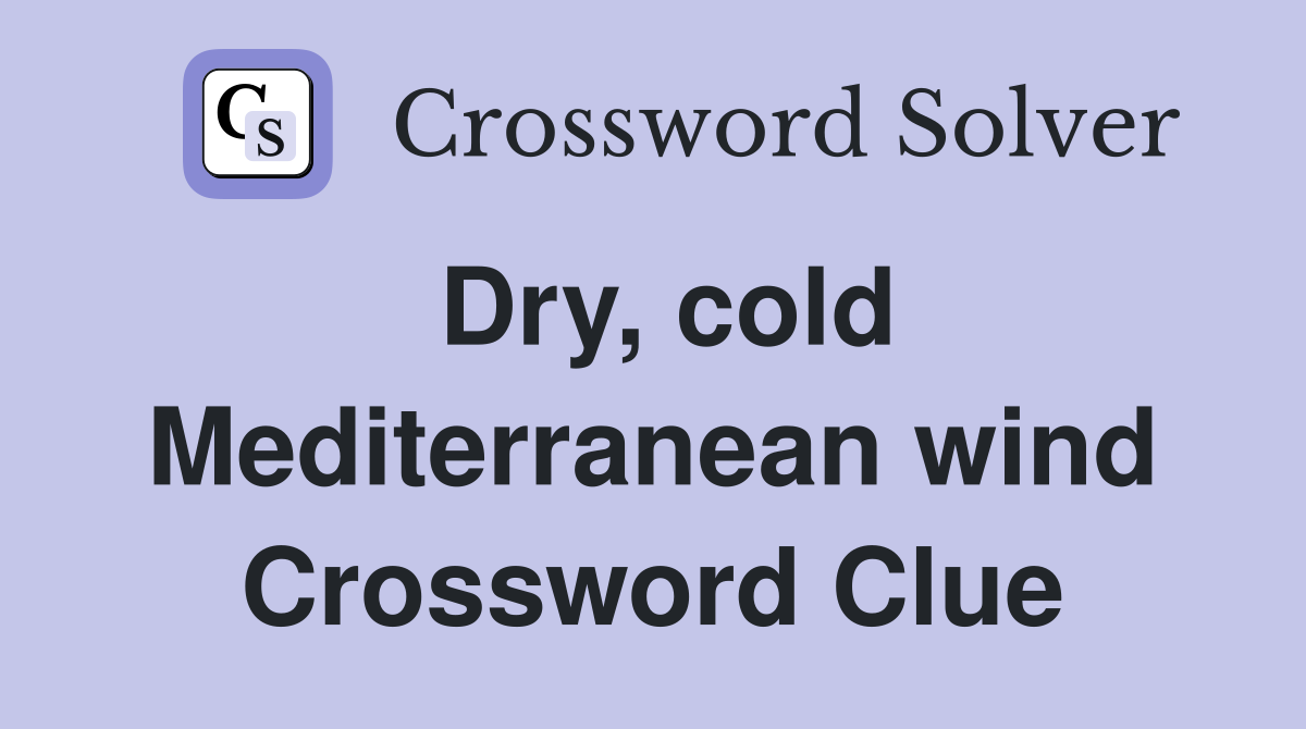 Dry, cold Mediterranean wind Crossword Clue
