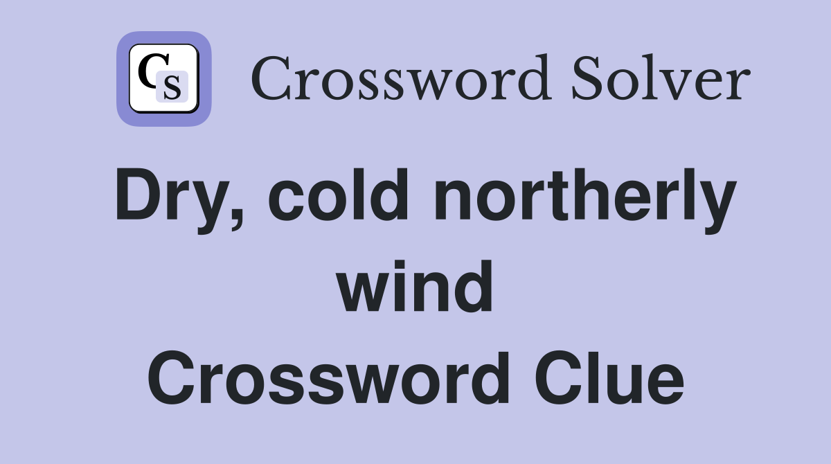 Dry, cold northerly wind Crossword Clue