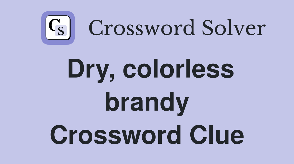 Dry, colorless brandy Crossword Clue