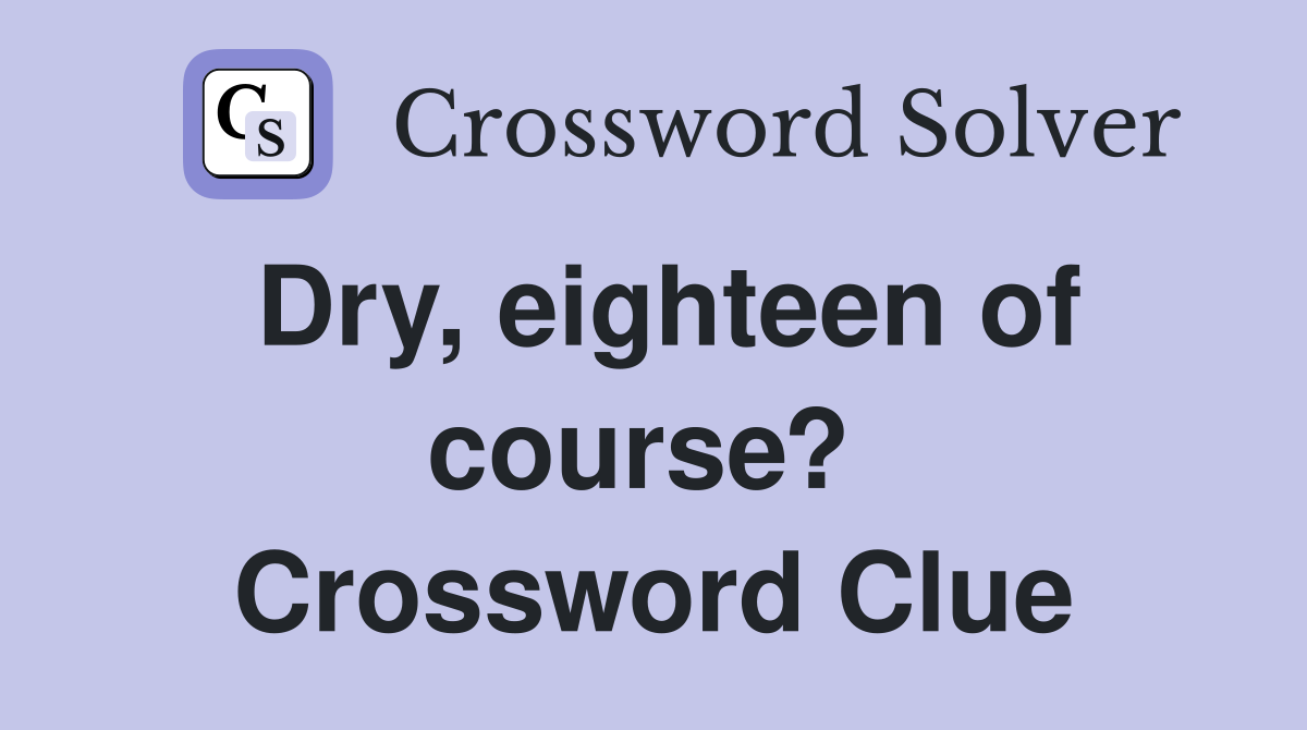 Dry, eighteen of course?  Crossword Clue