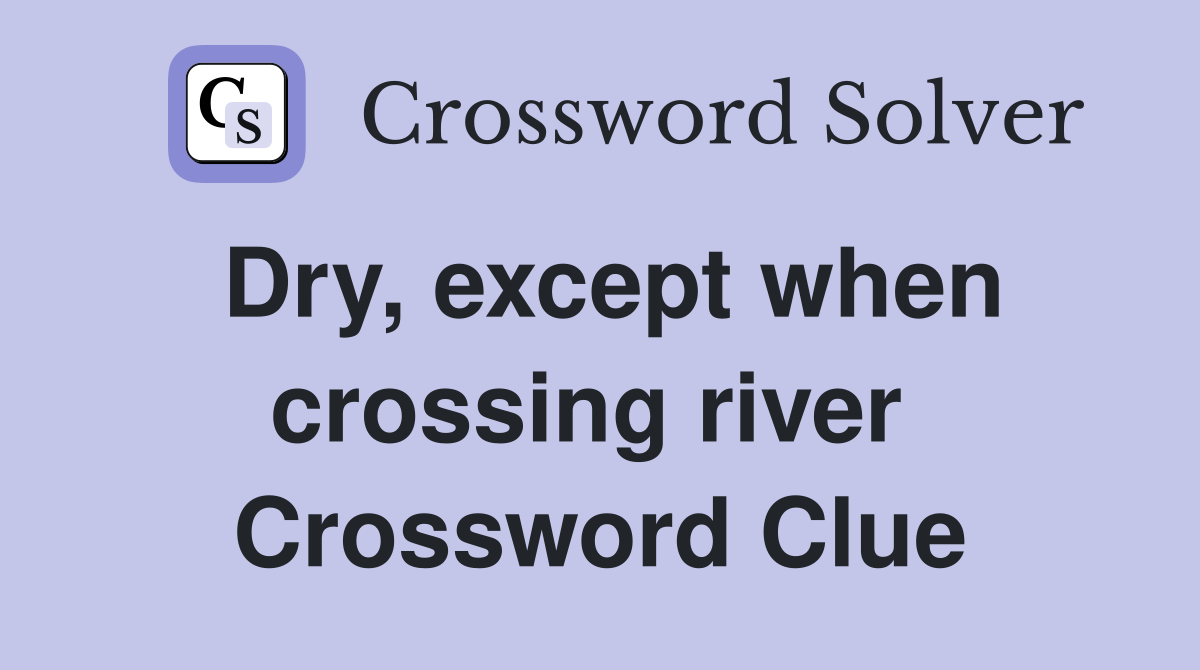 Dry, except when crossing river  Crossword Clue