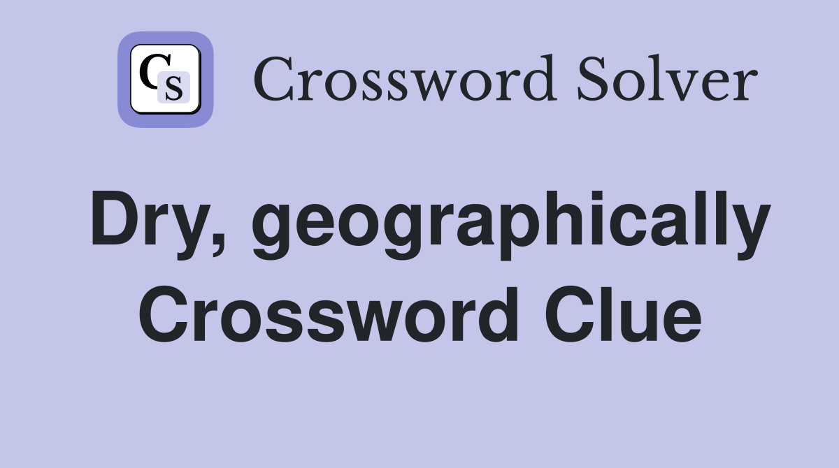 Dry, geographically Crossword Clue