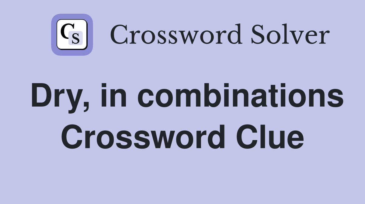 Dry, in combinations Crossword Clue