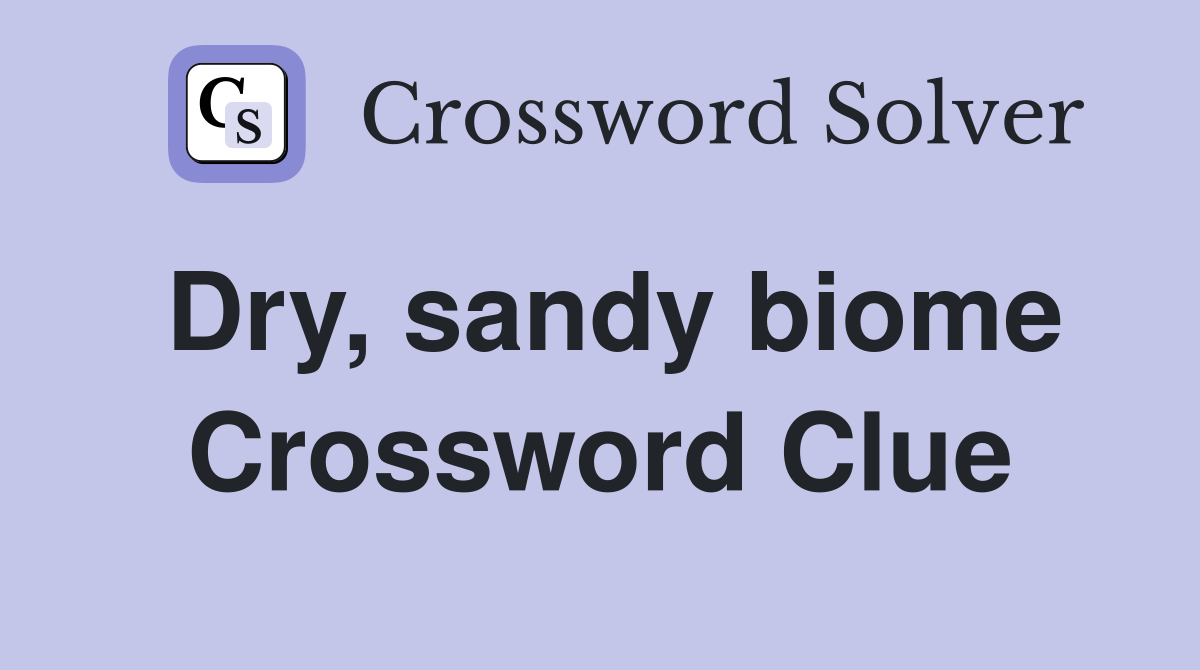 Dry, sandy biome Crossword Clue