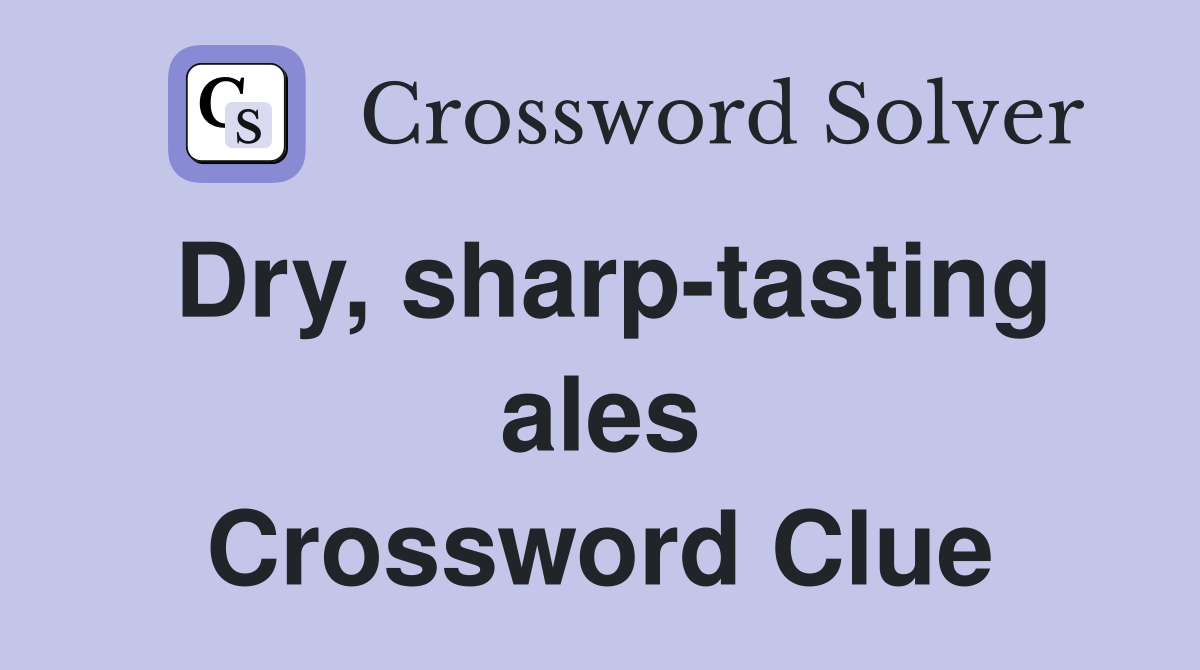 Dry, sharp-tasting ales Crossword Clue