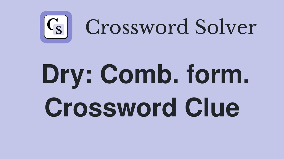 Dry: Comb. form. Crossword Clue